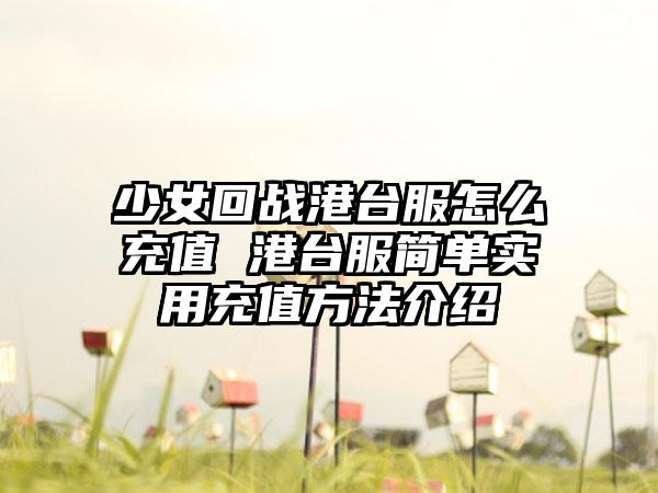 少女回战港台服怎么充值 港台服简单实用充值方法介绍