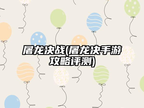 屠龙决战(屠龙决手游攻略评测)