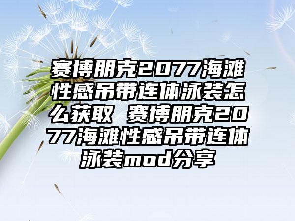 赛博朋克2077海滩性感吊带连体泳装怎么获取 赛博朋克2077海滩性感吊带连体泳装mod分享