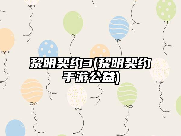 黎明契约3(黎明契约手游公益)