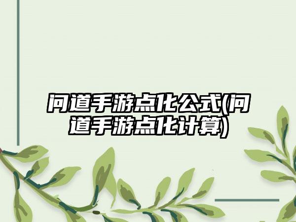 问道手游点化公式(问道手游点化计算)