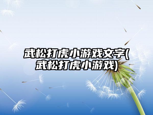 武松打虎小游戏文字(武松打虎小游戏)