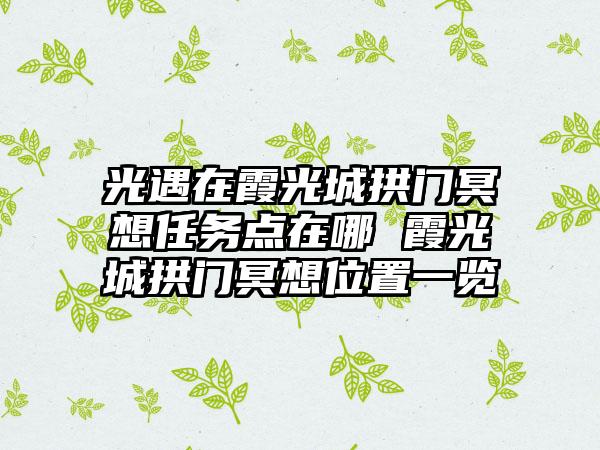 光遇在霞光城拱门冥想任务点在哪 霞光城拱门冥想位置一览