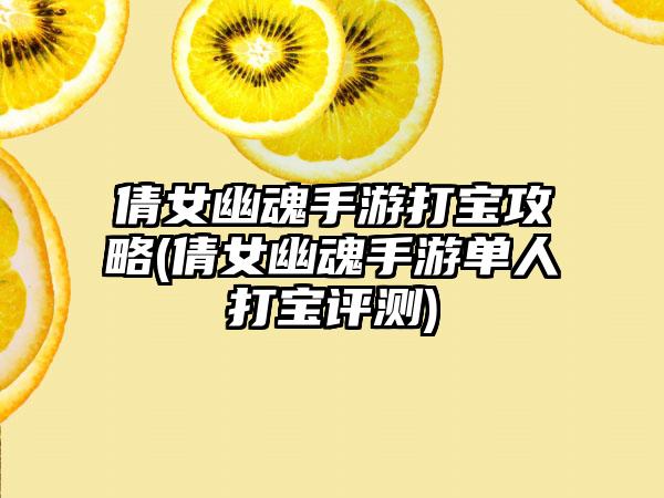 倩女幽魂手游打宝攻略(倩女幽魂手游单人打宝评测)