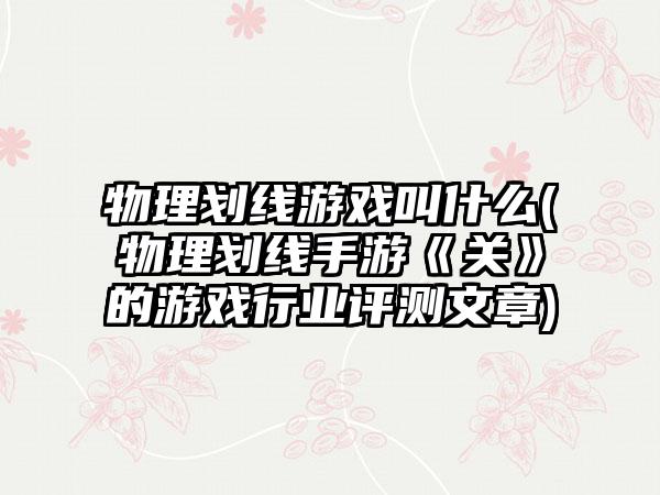 物理划线游戏叫什么(物理划线手游《关》的游戏行业评测文章)