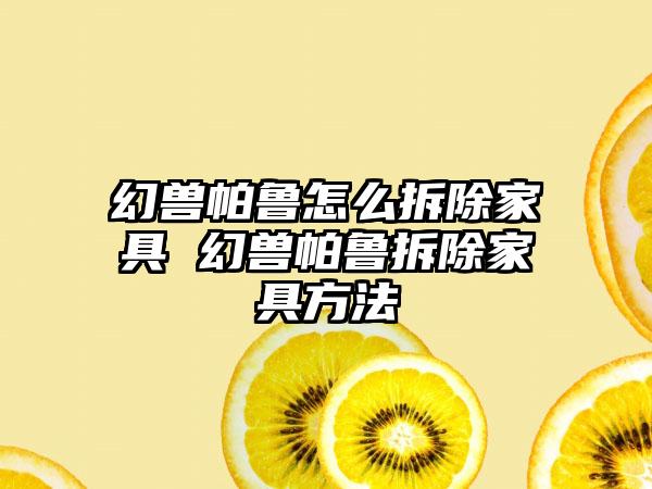 幻兽帕鲁怎么拆除家具 幻兽帕鲁拆除家具方法