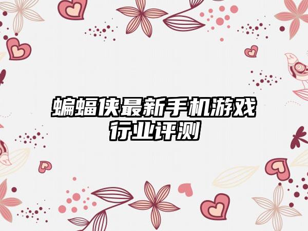 蝙蝠侠最新手机游戏行业评测