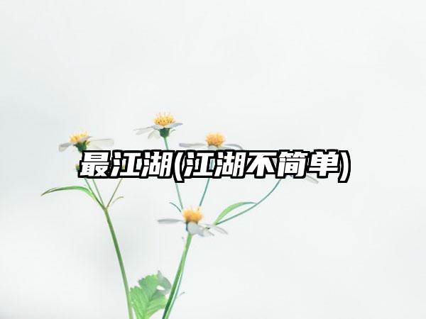 最江湖(江湖不简单)