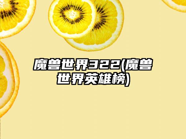 魔兽世界322(魔兽世界英雄榜)