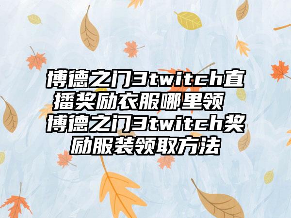 博德之门3twitch直播奖励衣服哪里领 博德之门3twitch奖励服装领取方法