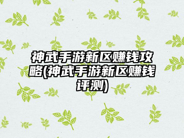 神武手游新区赚钱攻略(神武手游新区赚钱评测)