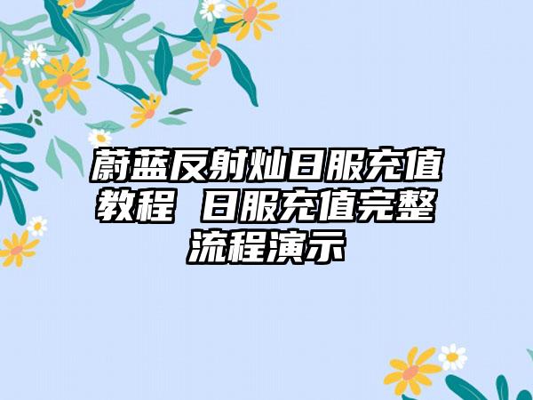 蔚蓝反射灿日服充值教程 日服充值完整流程演示