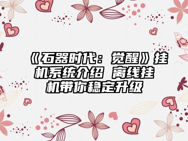 《石器时代：觉醒》挂机系统介绍 离线挂机带你稳定升级