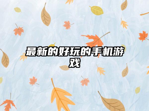 最新的好玩的手机游戏