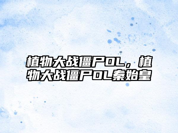 植物大战僵尸OL，植物大战僵尸OL秦始皇