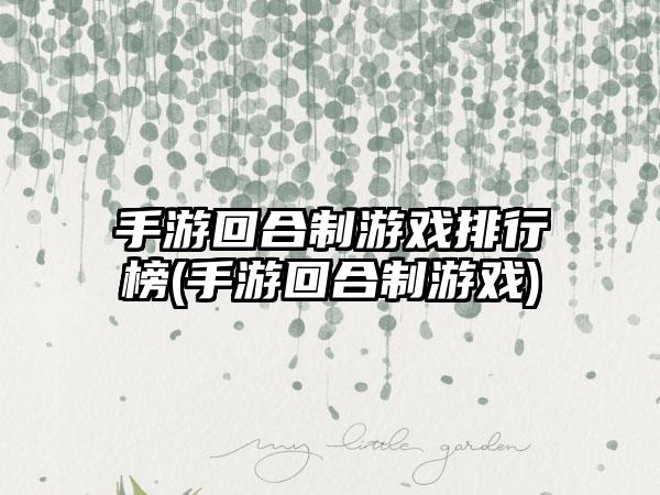 手游回合制游戏排行榜(手游回合制游戏)