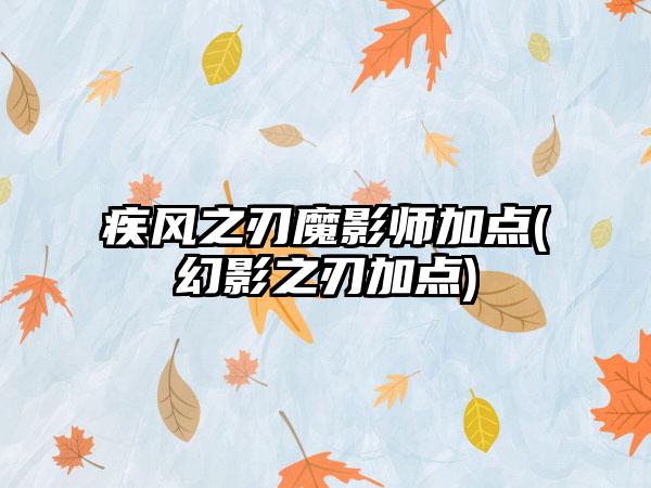 疾风之刃魔影师加点(幻影之刃加点)