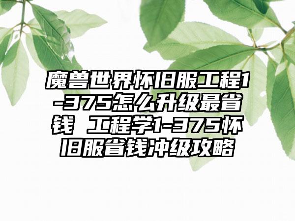 魔兽世界怀旧服工程1-375怎么升级最省钱 工程学1-375怀旧服省钱冲级攻略