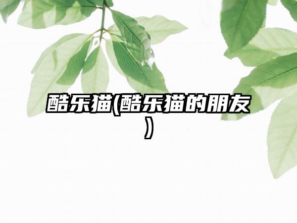 酷乐猫(酷乐猫的朋友)