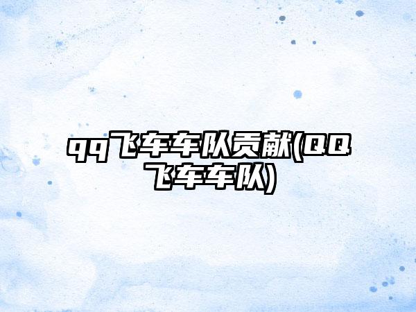 qq飞车车队贡献(QQ飞车车队)