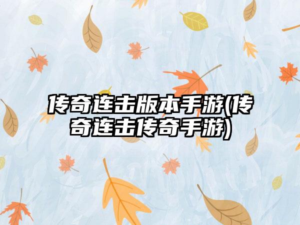 传奇连击版本手游(传奇连击传奇手游)
