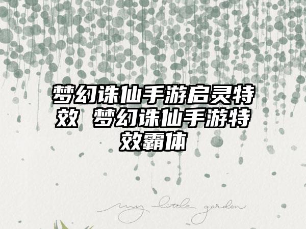 梦幻诛仙手游启灵特效 梦幻诛仙手游特效霸体