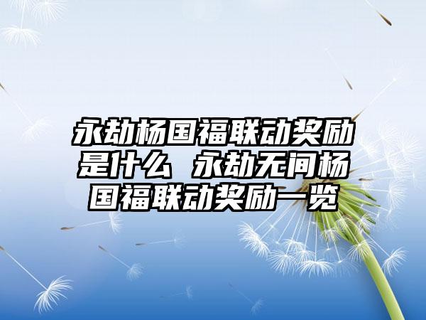 永劫杨国福联动奖励是什么 永劫无间杨国福联动奖励一览