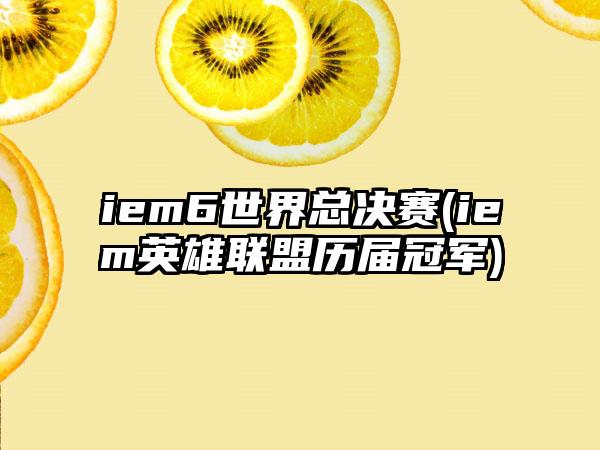 iem6世界总决赛(iem英雄联盟历届冠军)
