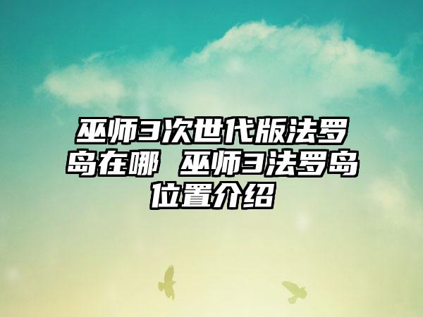 巫师3次世代版法罗岛在哪 巫师3法罗岛位置介绍