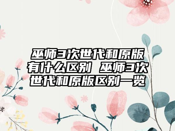 巫师3次世代和原版有什么区别 巫师3次世代和原版区别一览