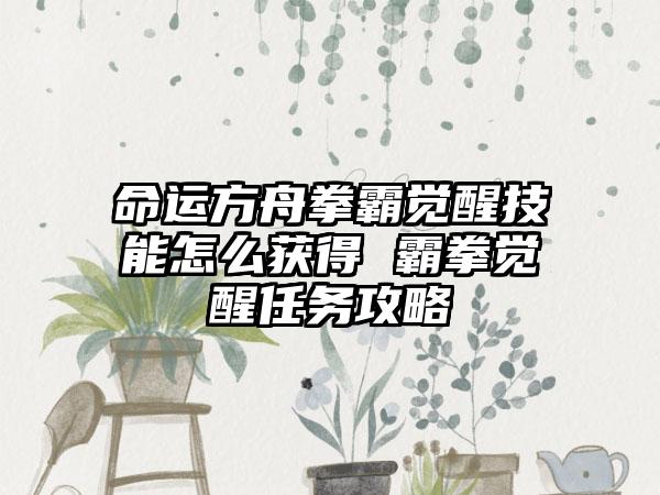 命运方舟拳霸觉醒技能怎么获得 霸拳觉醒任务攻略