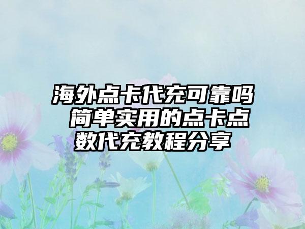 海外点卡代充可靠吗 简单实用的点卡点数代充教程分享