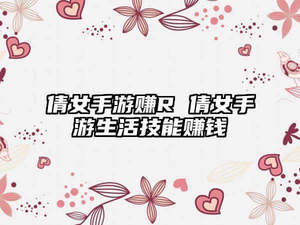 倩女手游赚R 倩女手游生活技能赚钱