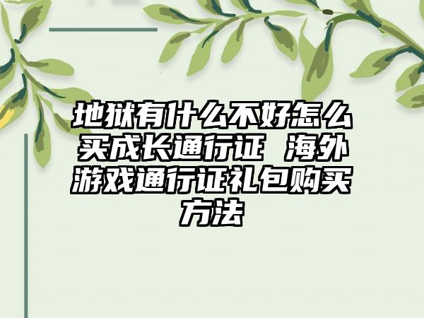 地狱有什么不好怎么买成长通行证 海外游戏通行证礼包购买方法