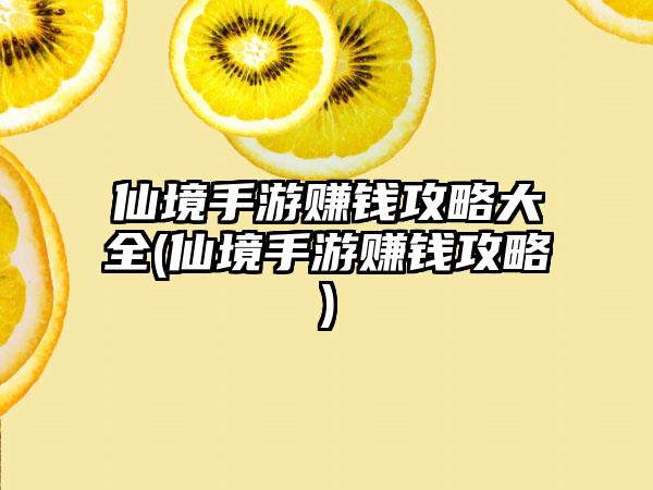 仙境手游赚钱攻略大全(仙境手游赚钱攻略)