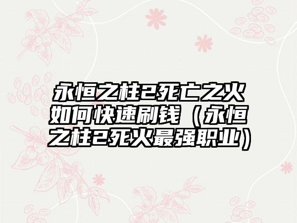 永恒之柱2死亡之火如何快速刷钱（永恒之柱2死火最强职业）