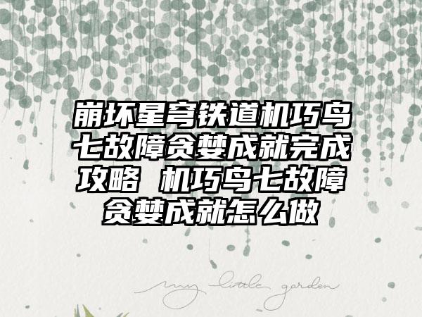 崩坏星穹铁道机巧鸟七故障贪婪成就完成攻略 机巧鸟七故障贪婪成就怎么做