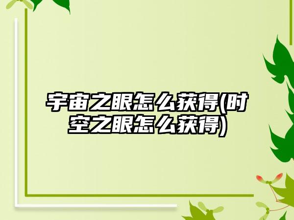 宇宙之眼怎么获得(时空之眼怎么获得)