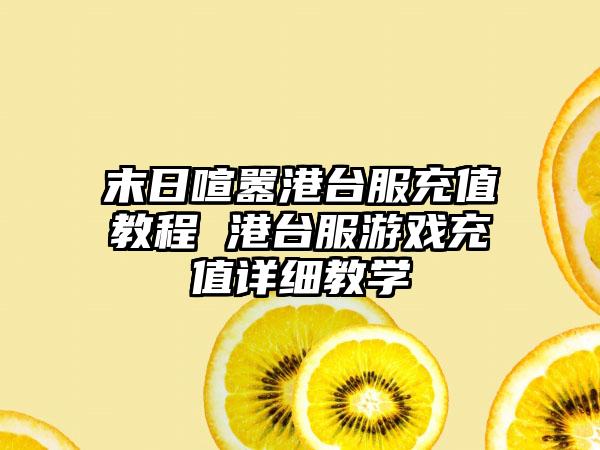 末日喧嚣港台服充值教程 港台服游戏充值详细教学