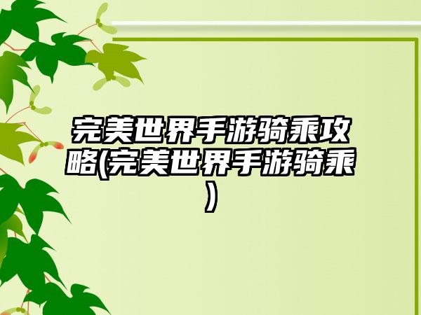 完美世界手游骑乘攻略(完美世界手游骑乘)