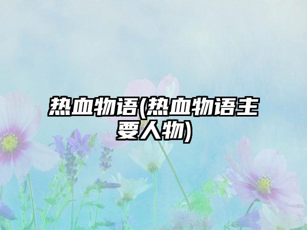 热血物语(热血物语主要人物)