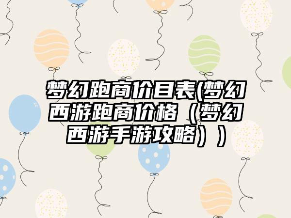 梦幻跑商价目表(梦幻西游跑商价格（梦幻西游手游攻略）)