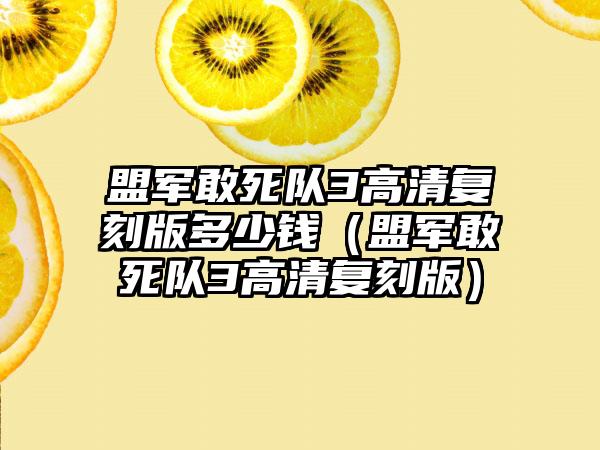 盟军敢死队3高清复刻版多少钱（盟军敢死队3高清复刻版）