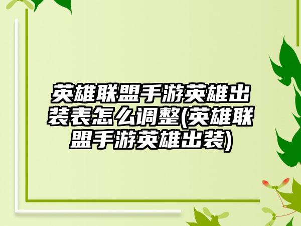英雄联盟手游英雄出装表怎么调整(英雄联盟手游英雄出装)