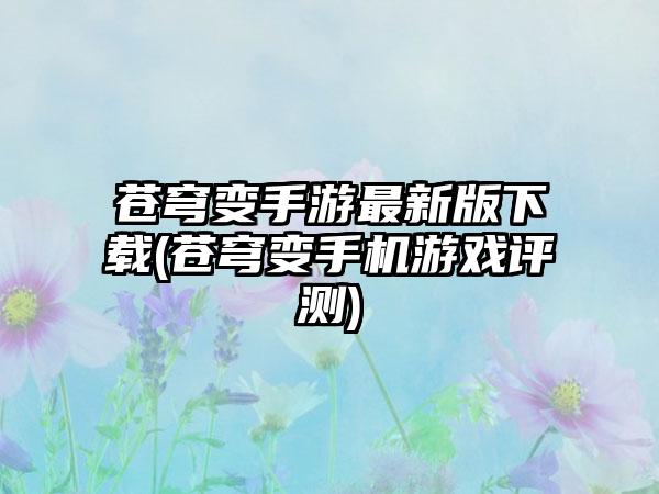 苍穹变手游最新版下载(苍穹变手机游戏评测)