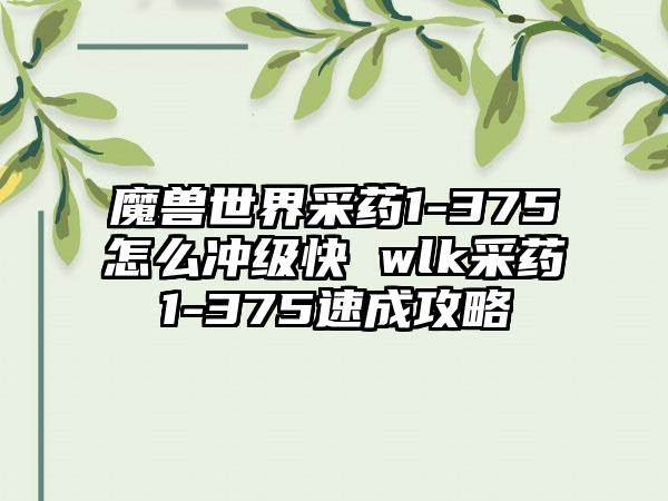 魔兽世界采药1-375怎么冲级快 wlk采药1-375速成攻略
