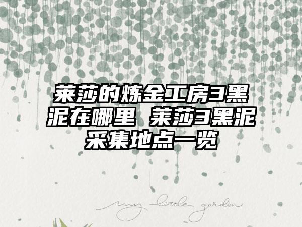 莱莎的炼金工房3黑泥在哪里 莱莎3黑泥采集地点一览