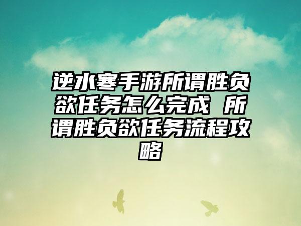 逆水寒手游所谓胜负欲任务怎么完成 所谓胜负欲任务流程攻略