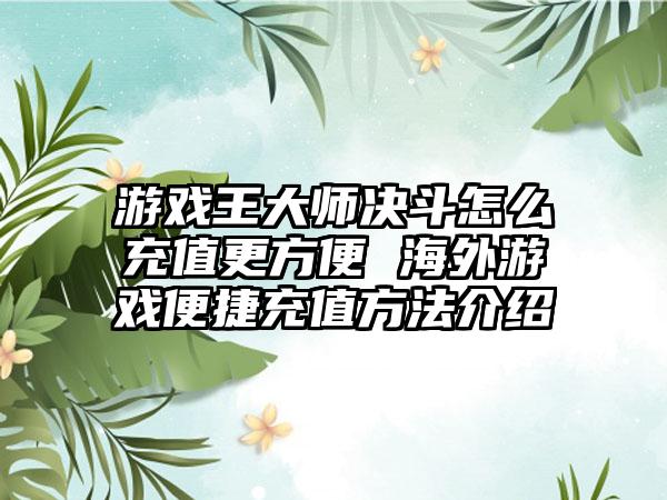 游戏王大师决斗怎么充值更方便 海外游戏便捷充值方法介绍