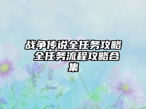战争传说全任务攻略 全任务流程攻略合集